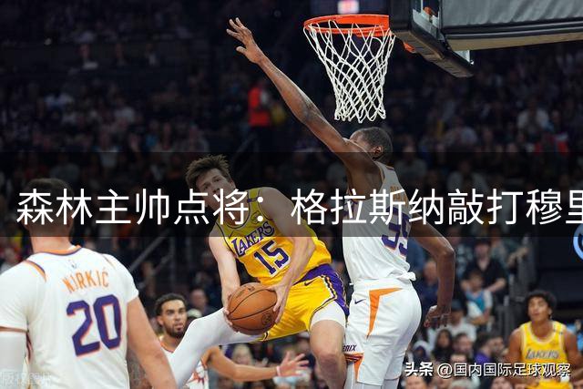 森林主帅点将：格拉斯纳敲打穆里略 前场新援有待证明